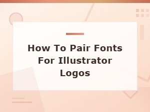 How to Pair Fonts for Illustrator Logos: a Step-by-Step Tutorial