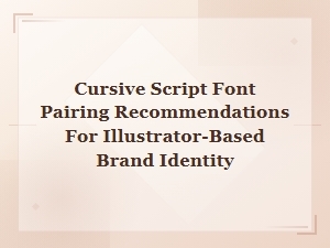 Cursive Script Font Pairing Guide for Illustrator Brand Identity Design