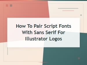 Script Font Pairings with Sans Serif for Illustrator Logos