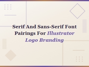 Best Serif and Sans-Serif Font Pairings for Illustrator Logo Branding